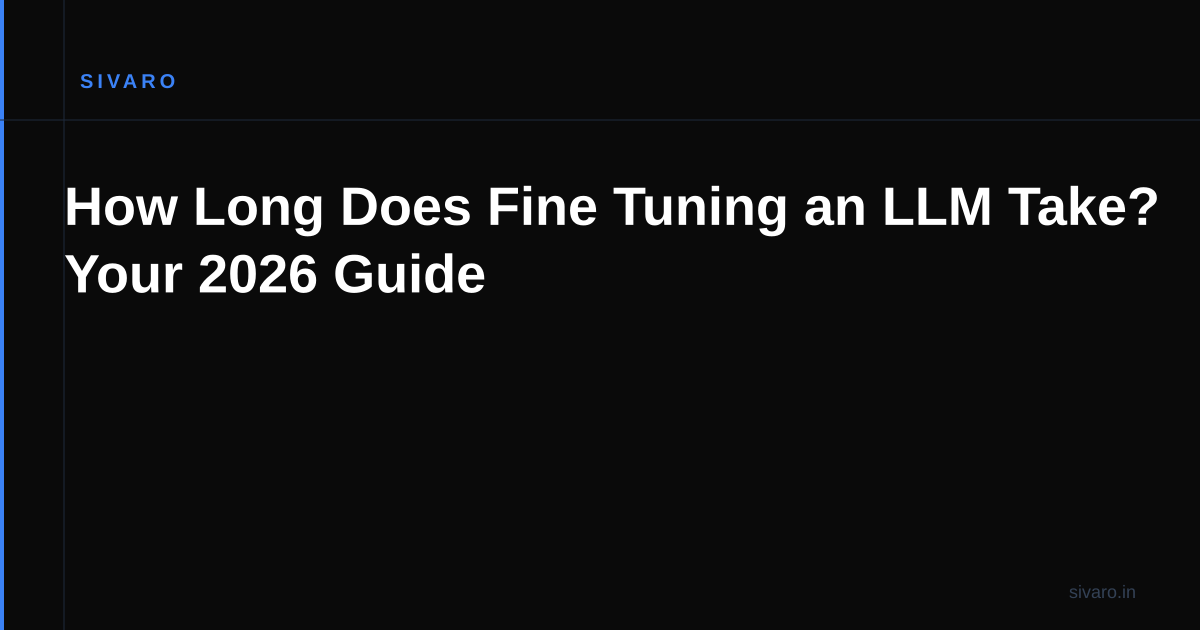 How Long Does Fine Tuning an LLM Take? Your 2026 Guide