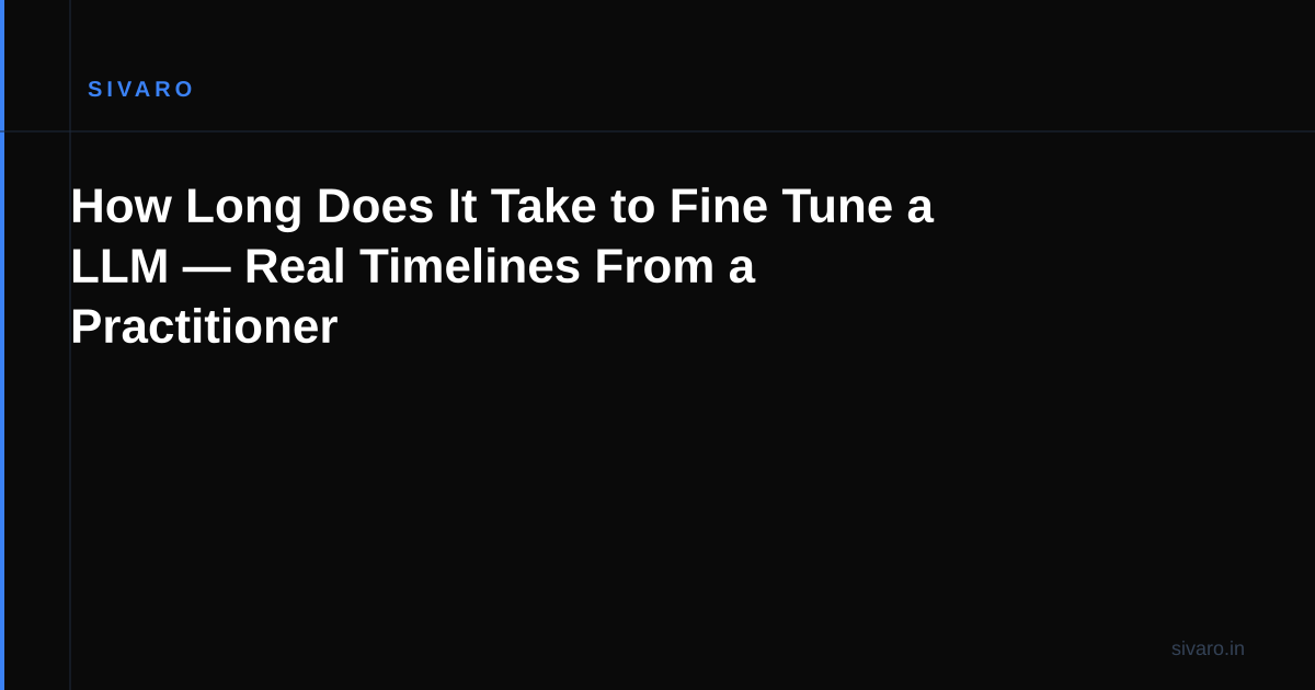 How Long Does It Take to Fine Tune a LLM — Real Timelines From a Practitioner