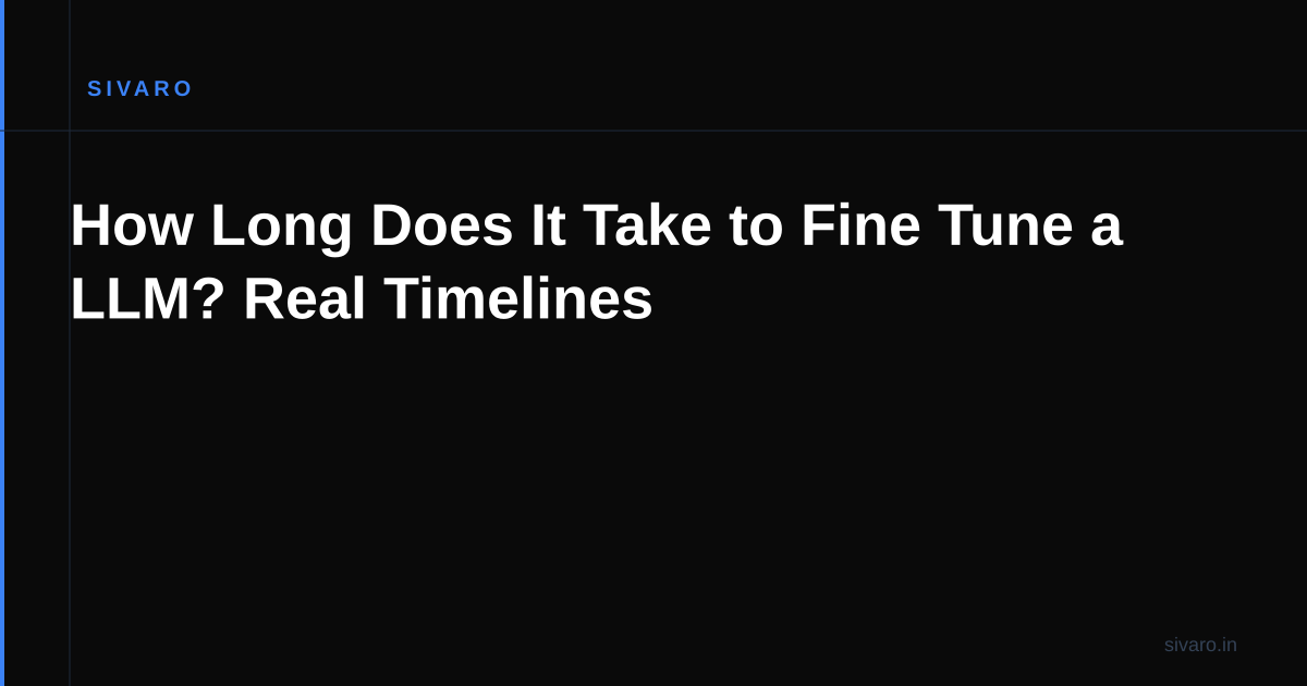 How Long Does It Take to Fine Tune a LLM? Real Timelines