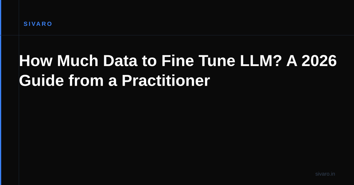 How Much Data to Fine Tune LLM? A 2026 Guide from a Practitioner