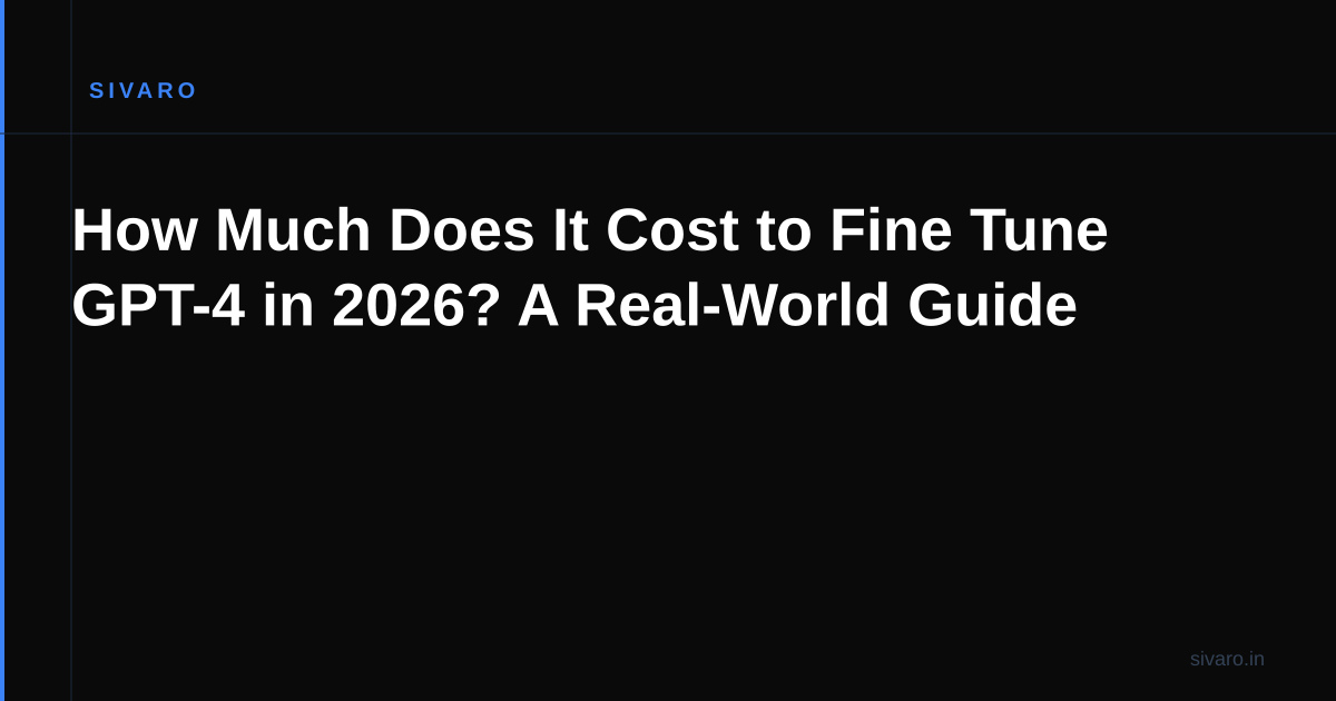 How Much Does It Cost to Fine Tune GPT-4 in 2026? A Real-World Guide