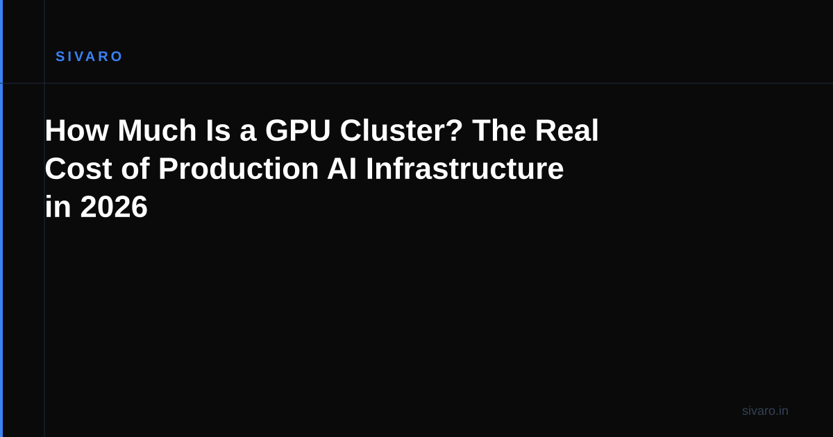 How Much Is a GPU Cluster? The Real Cost of Production AI Infrastructure in 2026