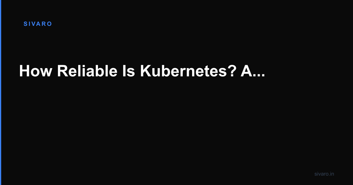How Reliable Is Kubernetes? A Practitioner’s Guide to What Breaks and What Doesn’t