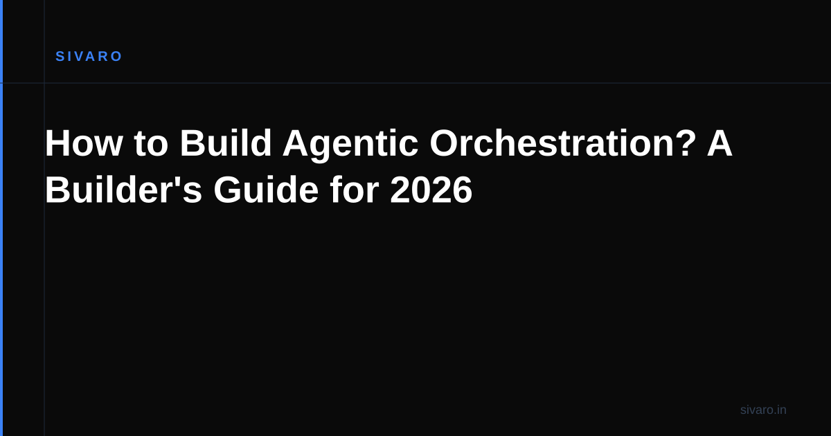 How to Build Agentic Orchestration? A Builder's Guide for 2026