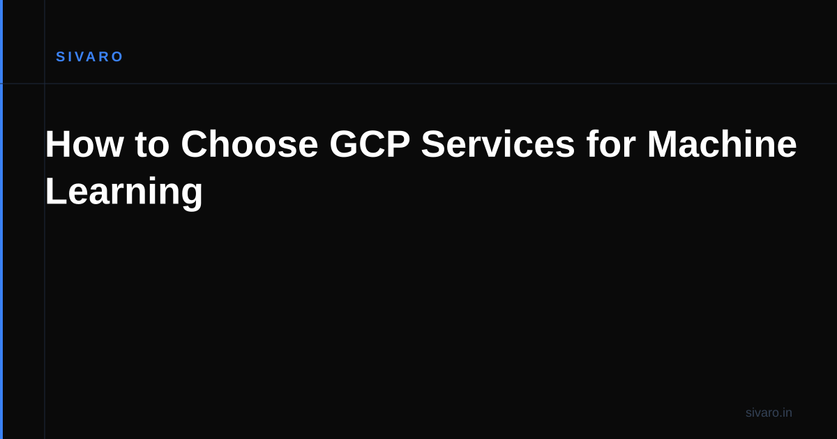 How to Choose GCP Services for Machine Learning
