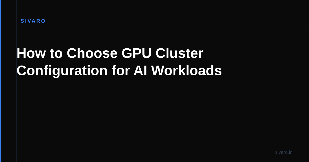 How to Choose GPU Cluster Configuration for AI Workloads