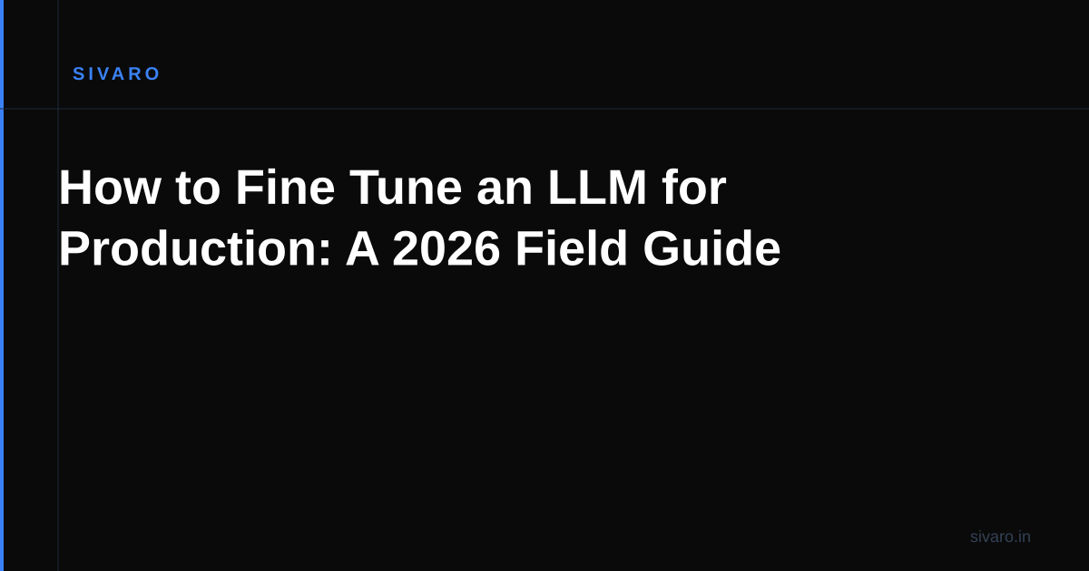 How to Fine Tune an LLM for Production: A 2026 Field Guide
