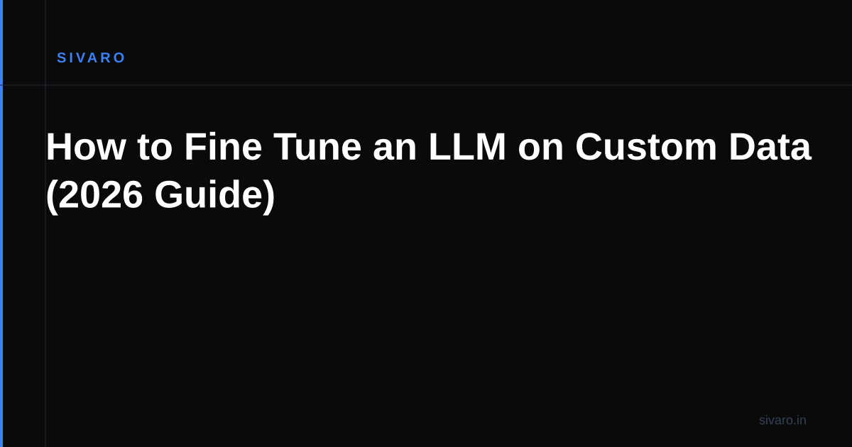 How to Fine Tune an LLM on Custom Data (2026 Guide)