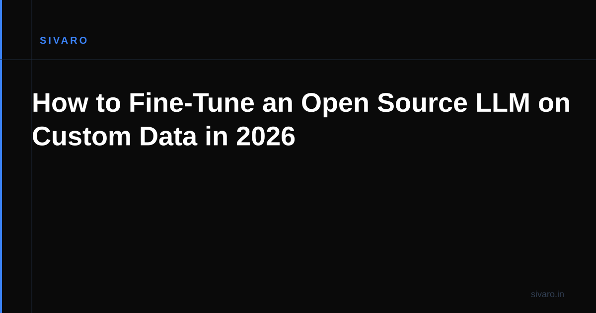How to Fine-Tune an Open Source LLM on Custom Data in 2026