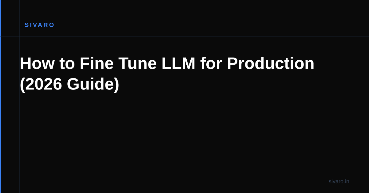 How to Fine Tune LLM for Production (2026 Guide)