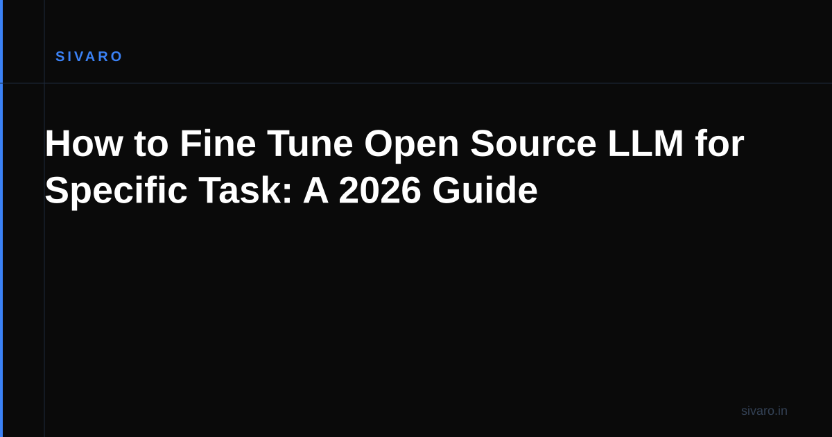 How to Fine Tune Open Source LLM for Specific Task: A 2026 Guide
