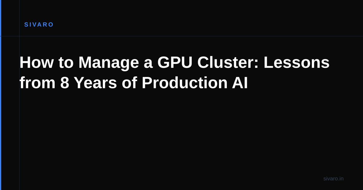 How to Manage a GPU Cluster: Lessons from 8 Years of Production AI