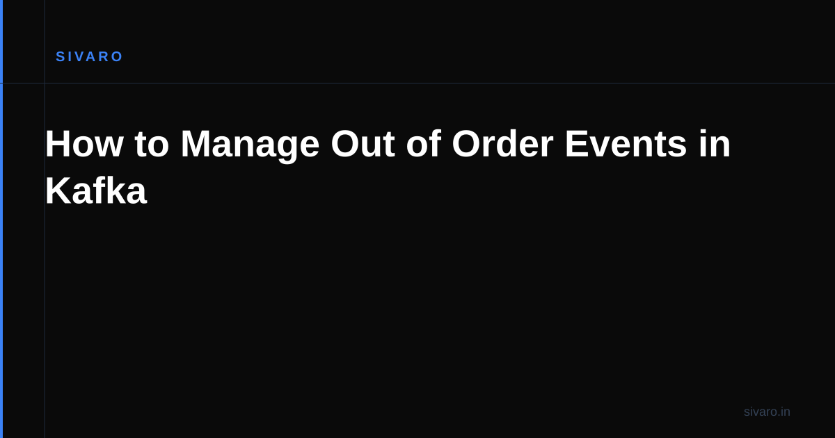 How to Manage Out of Order Events in Kafka