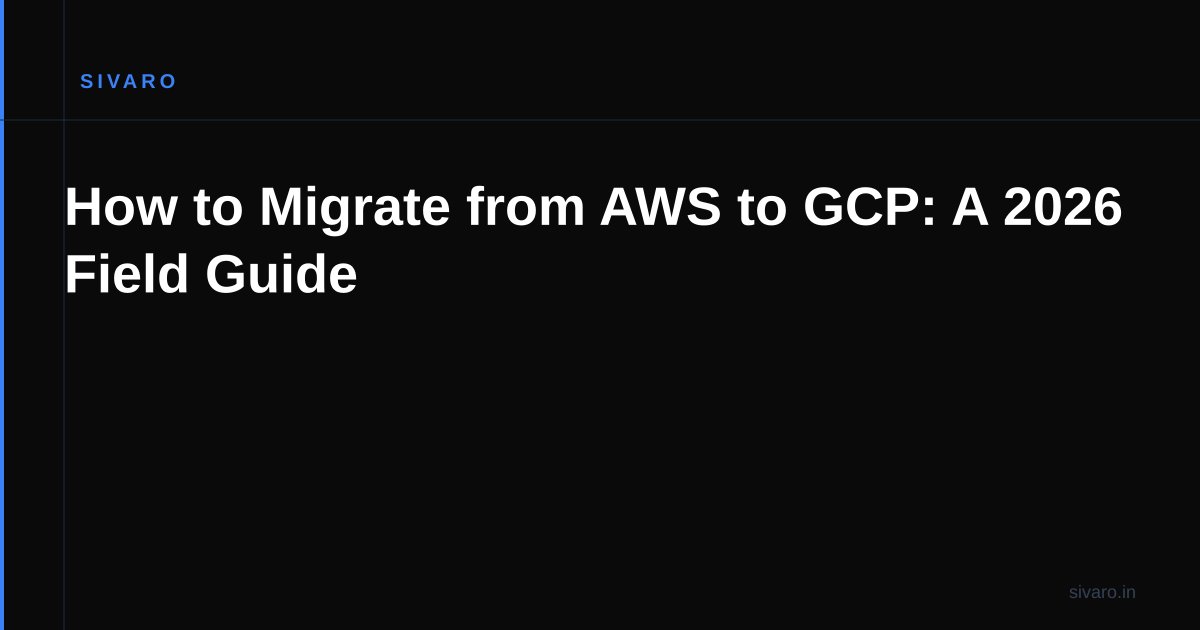How to Migrate from AWS to GCP: A 2026 Field Guide