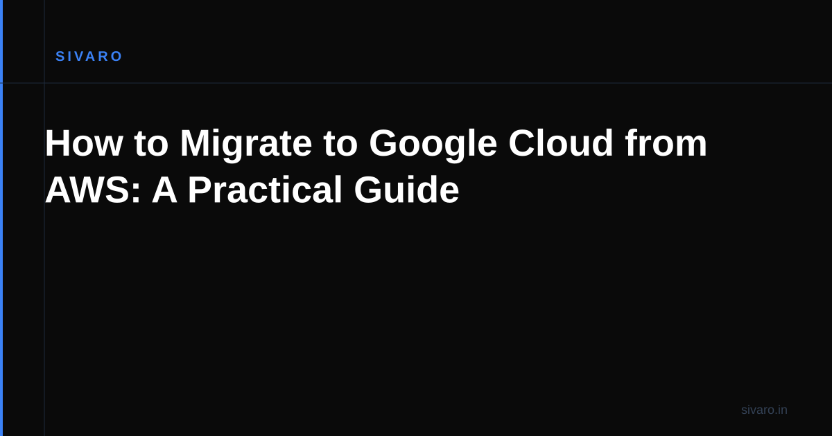 How to Migrate to Google Cloud from AWS: A Practical Guide
