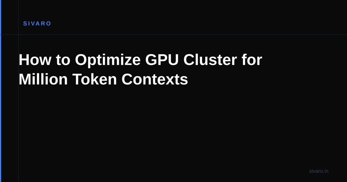 How to Optimize GPU Cluster for Million Token Contexts