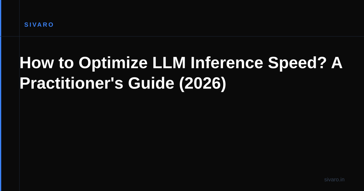 How to Optimize LLM Inference Speed? A Practitioner's Guide (2026)
