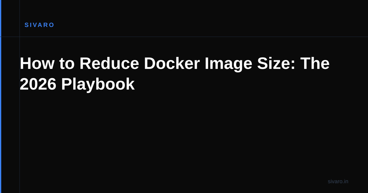 How to Reduce Docker Image Size: The 2026 Playbook