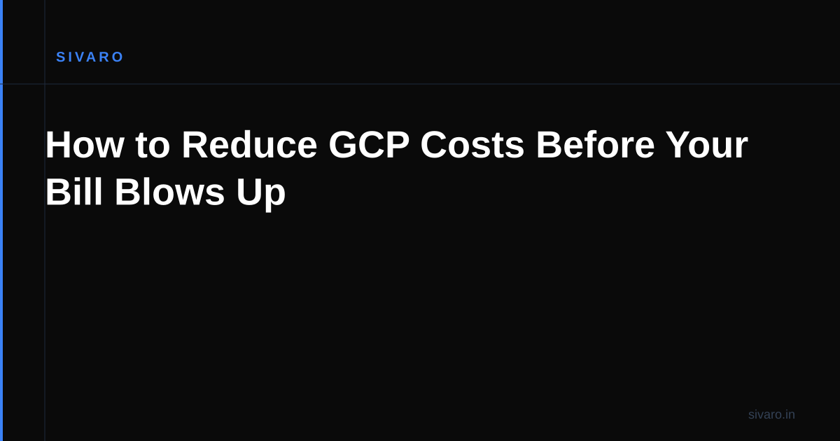 How to Reduce GCP Costs Before Your Bill Blows Up