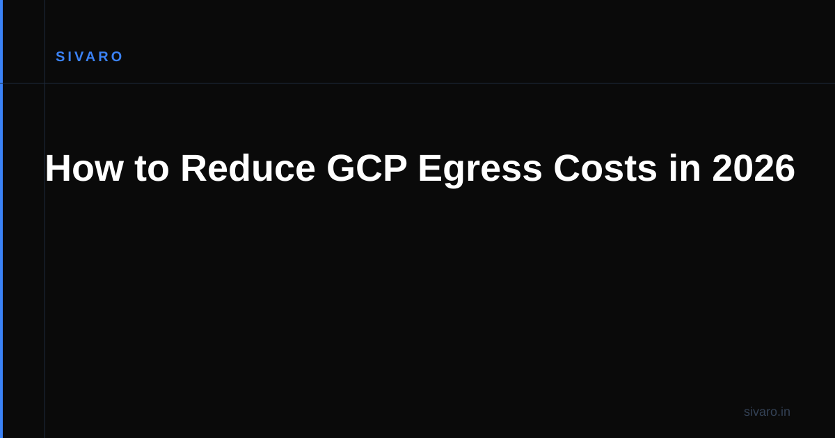 How to Reduce GCP Egress Costs in 2026