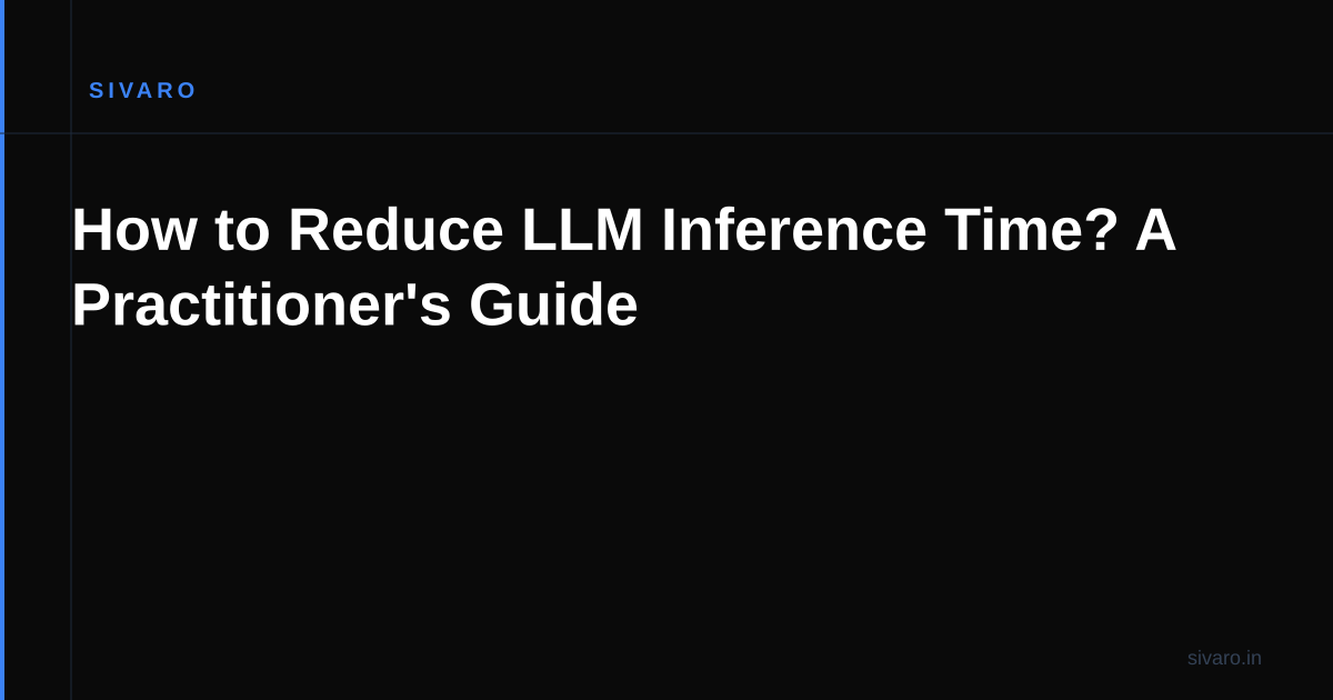 How to Reduce LLM Inference Time? A Practitioner's Guide