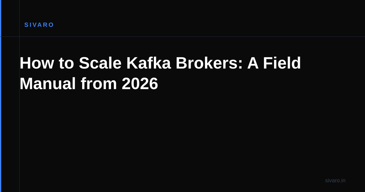 How to Scale Kafka Brokers: A Field Manual from 2026