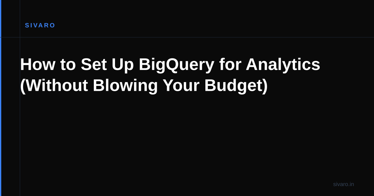 How to Set Up BigQuery for Analytics (Without Blowing Your Budget)