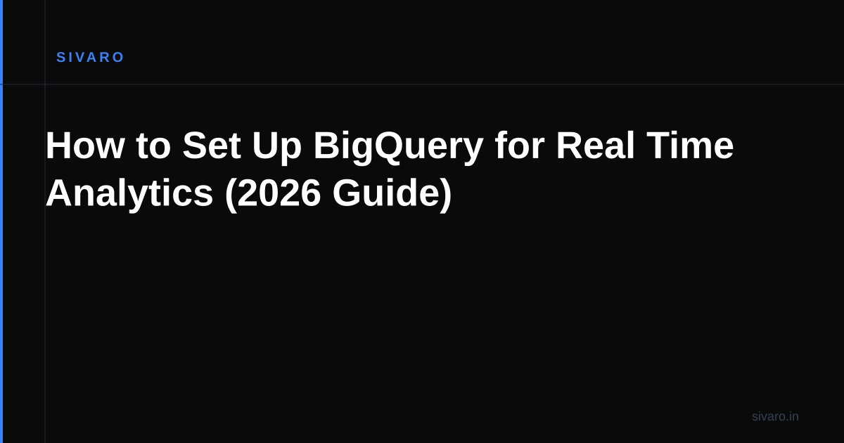 How to Set Up BigQuery for Real Time Analytics (2026 Guide)