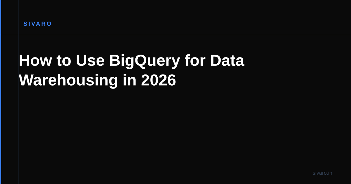 How to Use BigQuery for Data Warehousing in 2026