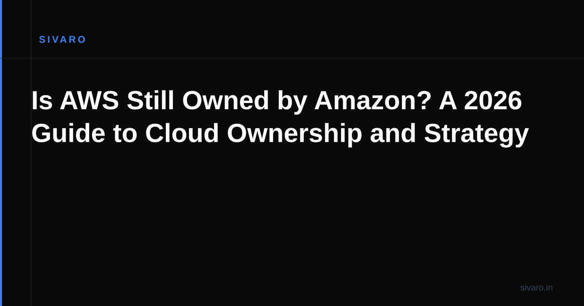 Is AWS Still Owned by Amazon? A 2026 Guide to Cloud Ownership and Strategy