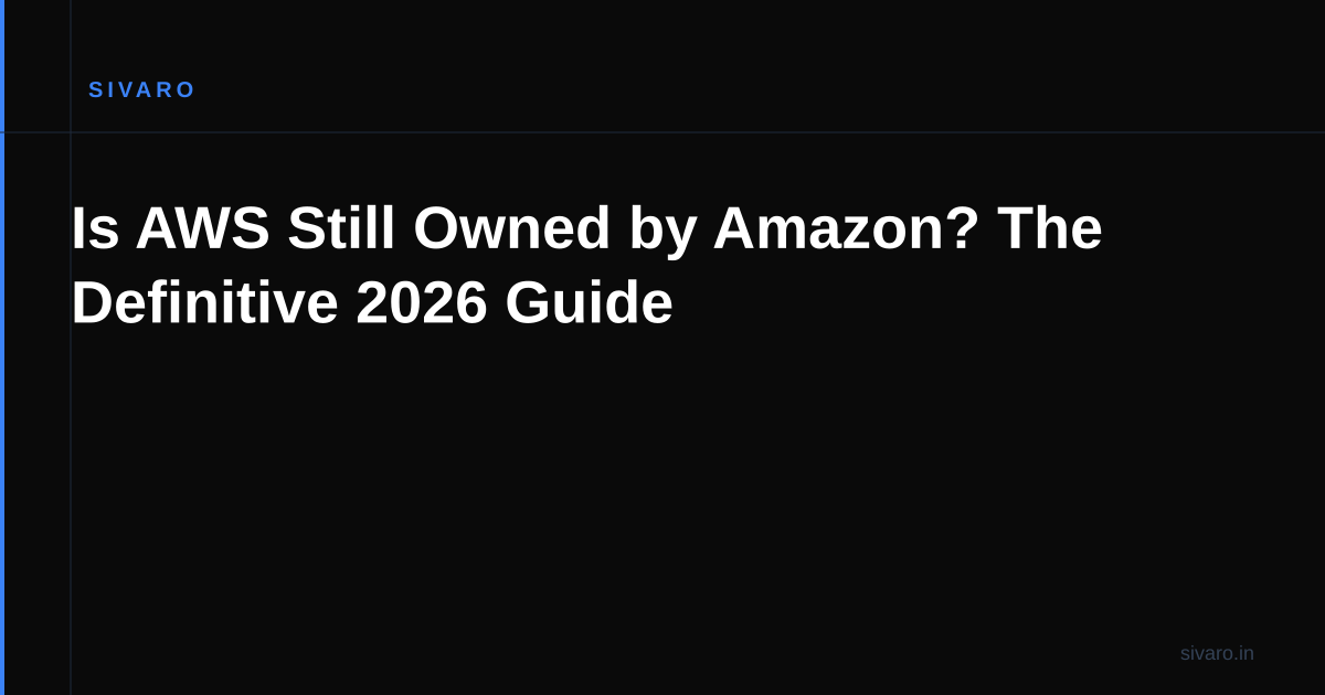 Is AWS Still Owned by Amazon? The Definitive 2026 Guide
