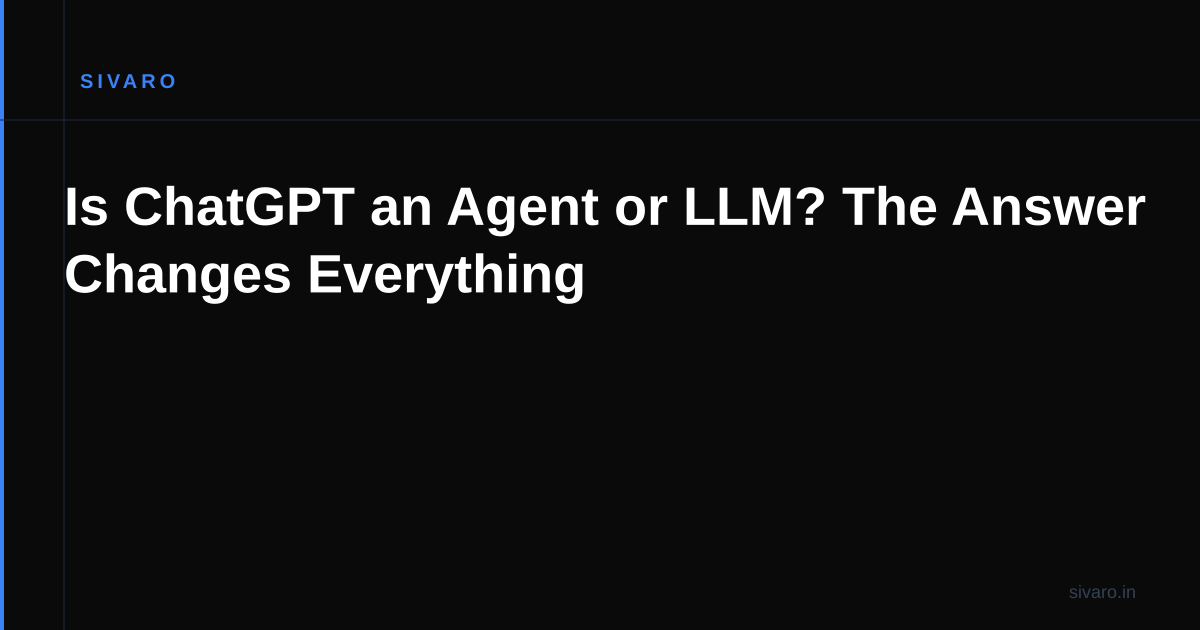 Is ChatGPT an Agent or LLM? The Answer Changes Everything