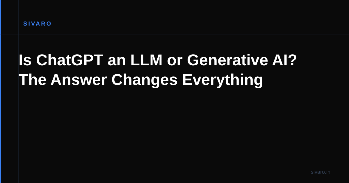 Is ChatGPT an LLM or Generative AI? The Answer Changes Everything