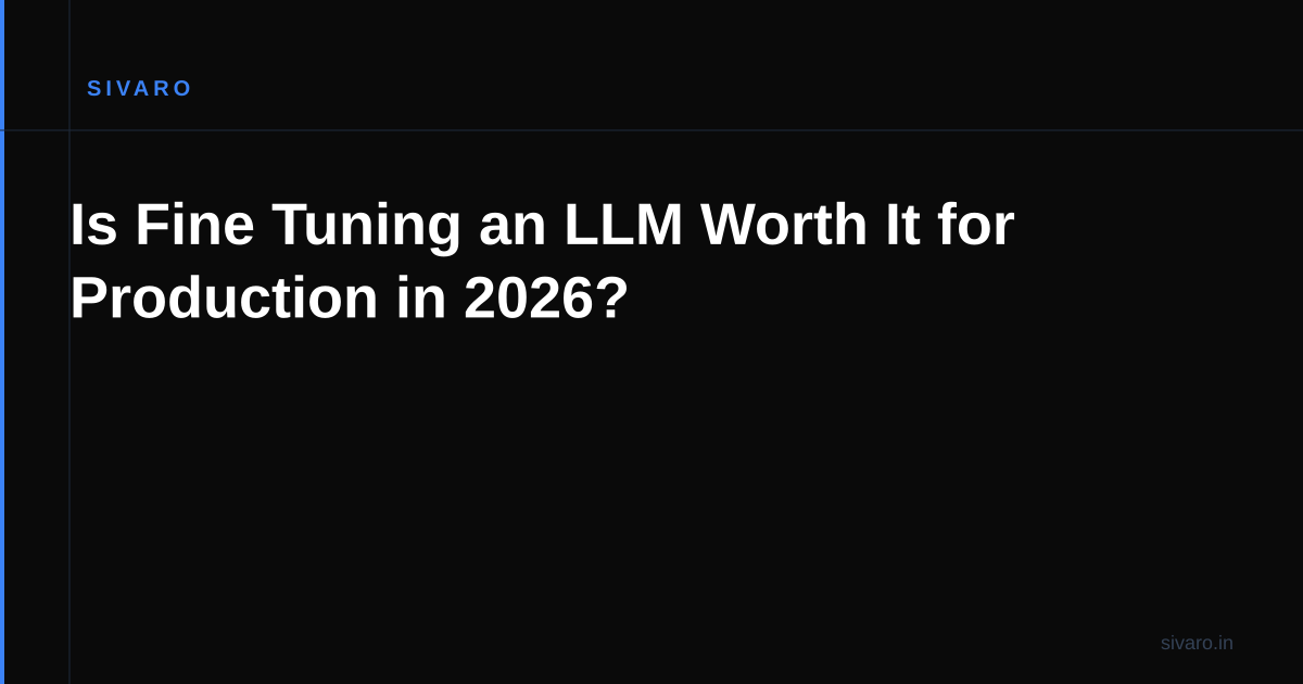 Is Fine Tuning an LLM Worth It for Production in 2026?