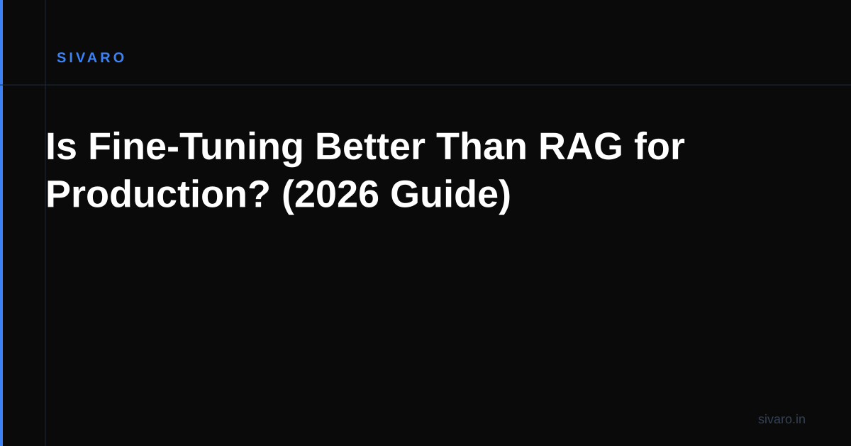 Is Fine-Tuning Better Than RAG for Production? (2026 Guide)