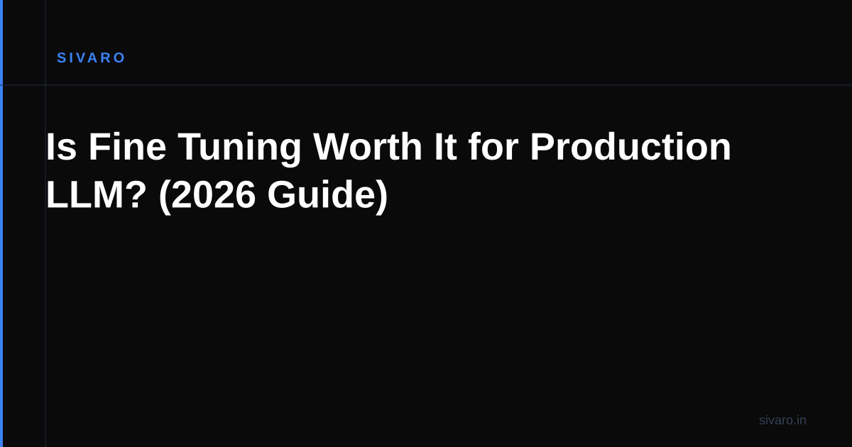 Is Fine Tuning Worth It for Production LLM? (2026 Guide)