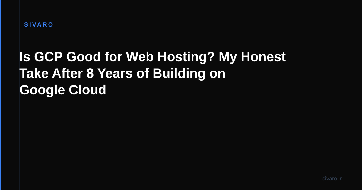 Is GCP Good for Web Hosting? My Honest Take After 8 Years of Building on Google Cloud