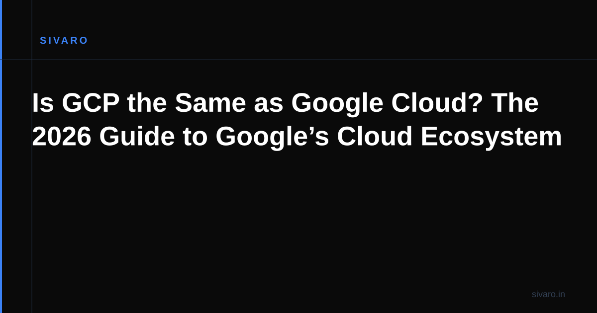 Is GCP the Same as Google Cloud? The 2026 Guide to Google’s Cloud Ecosystem