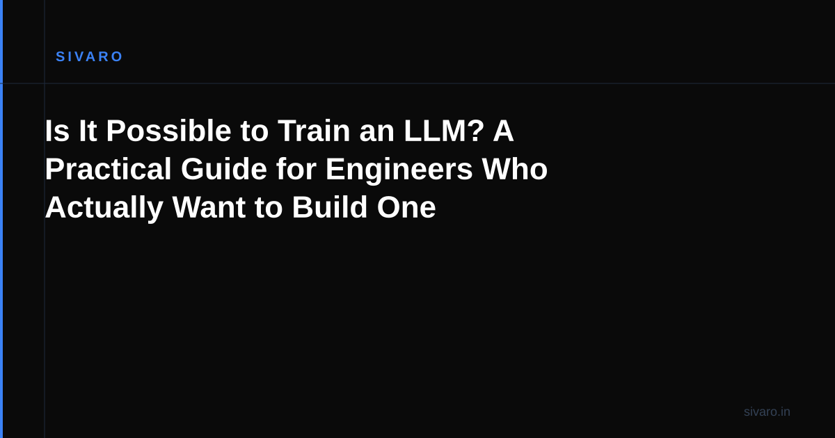Is It Possible to Train an LLM? A Practical Guide for Engineers Who Actually Want to Build One