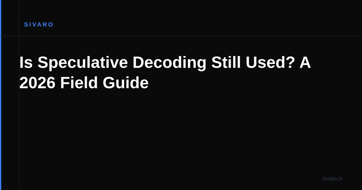 Is Speculative Decoding Still Used? A 2026 Field Guide