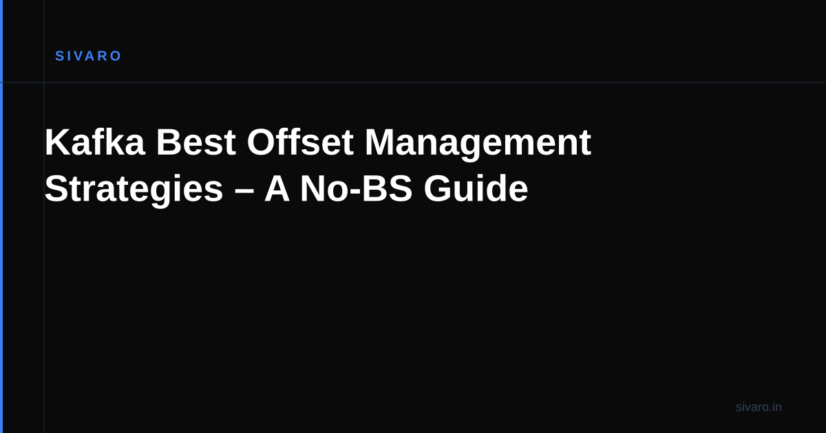 Kafka Best Offset Management Strategies – A No-BS Guide