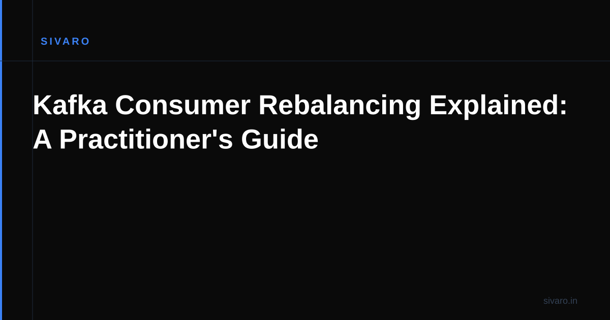 Kafka Consumer Rebalancing Explained: A Practitioner's Guide