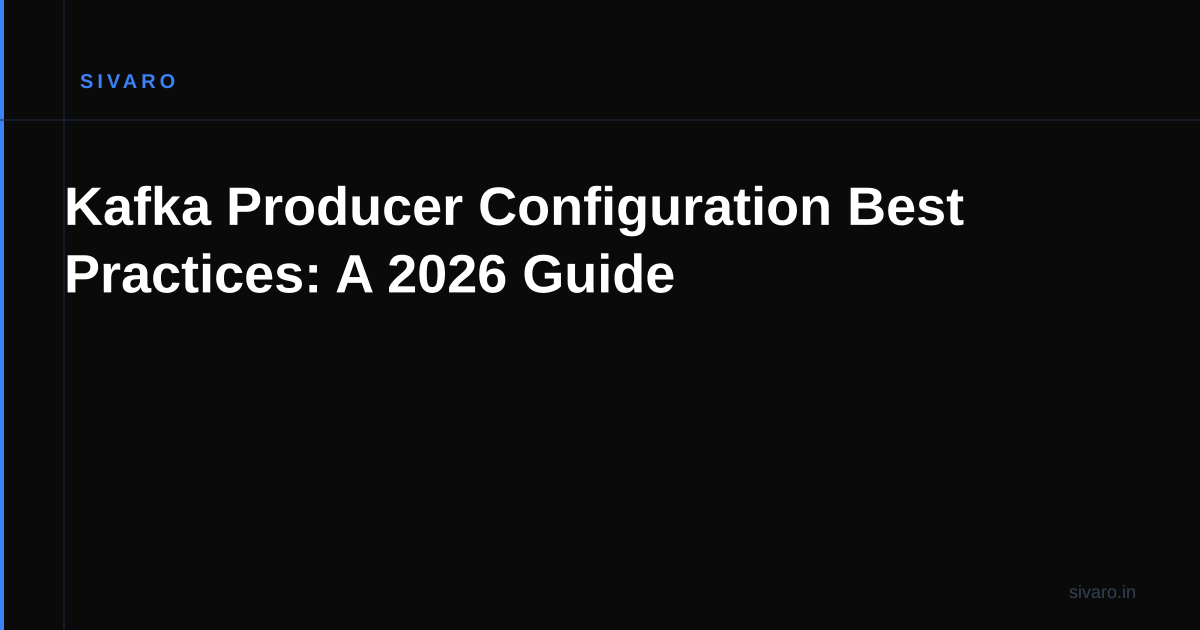 Kafka Producer Configuration Best Practices: A 2026 Guide