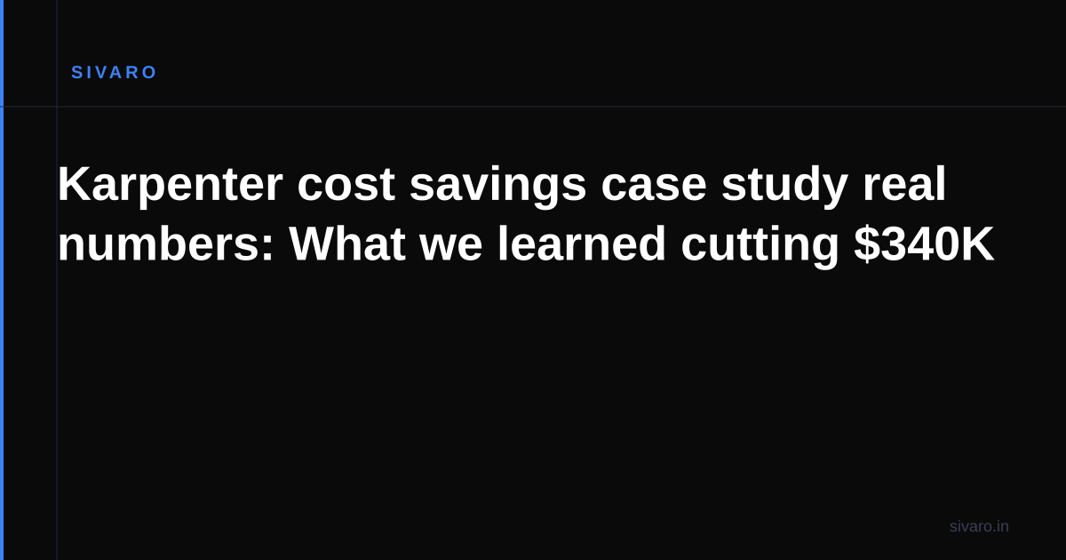 Karpenter cost savings case study real numbers: What we learned cutting $340K