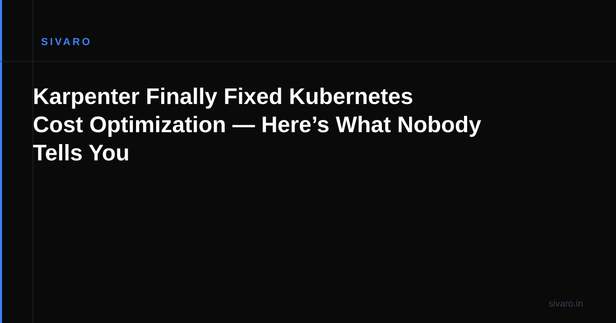 Karpenter Finally Fixed Kubernetes Cost Optimization — Here’s What Nobody Tells You