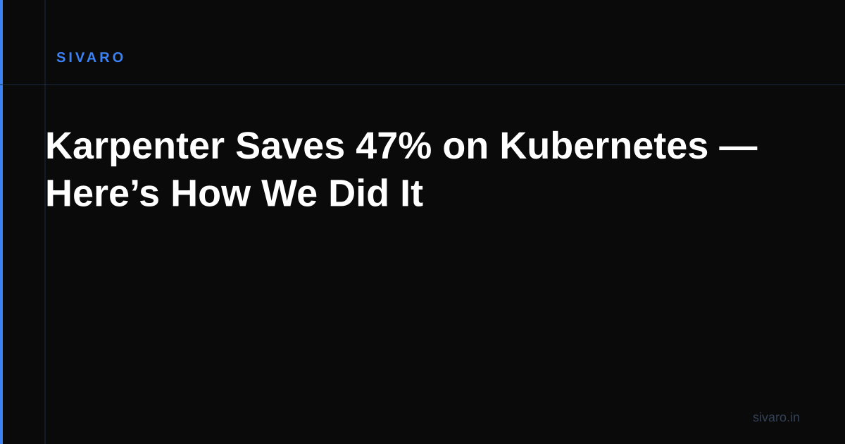 Karpenter Saves 47% on Kubernetes — Here’s How We Did It