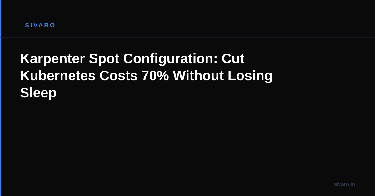 Karpenter Spot Configuration: Cut Kubernetes Costs 70% Without Losing Sleep