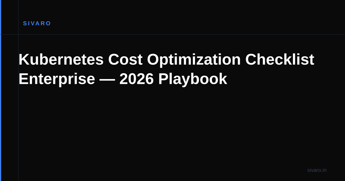 Kubernetes Cost Optimization Checklist Enterprise — 2026 Playbook