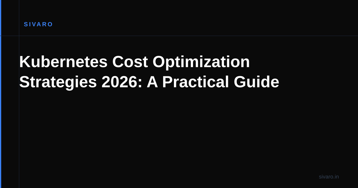 Kubernetes Cost Optimization Strategies 2026: A Practical Guide