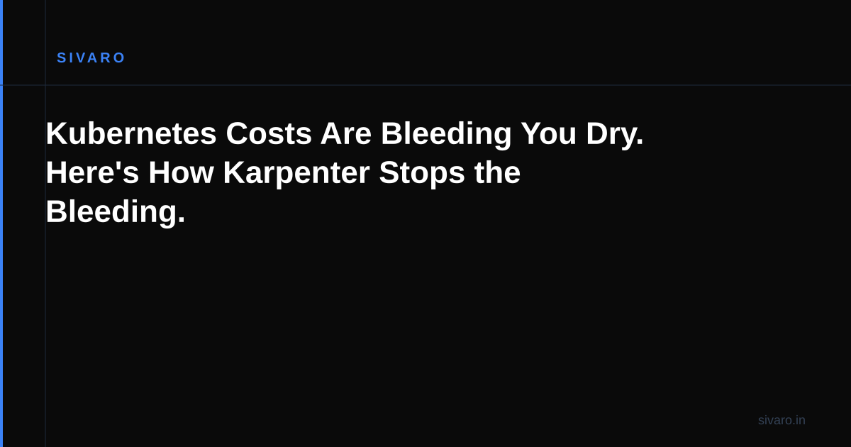 Kubernetes Costs Are Bleeding You Dry. Here's How Karpenter Stops the Bleeding.